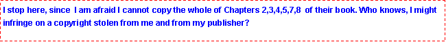 Textfeld: I stop here, since  I am afraid I cannot copy the whole of Chapters 2,3,4,5,7,8  of their book. Who knows, I might 
infringe on a copyright stolen from me and from my publisher?  